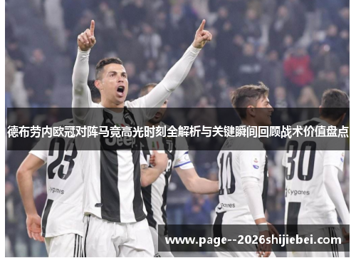 德布劳内欧冠对阵马竞高光时刻全解析与关键瞬间回顾战术价值盘点