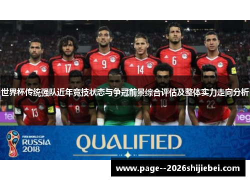 世界杯传统强队近年竞技状态与争冠前景综合评估及整体实力走向分析