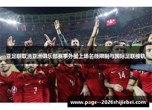 亚足联取消亚洲俱乐部赛事外援上场名额限制与国际足联接轨 亚足联取消亚洲俱乐部赛事外援上场名额限制与国际足联接轨