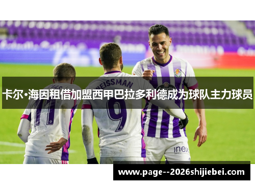 卡尔·海因租借加盟西甲巴拉多利德成为球队主力球员 卡尔·海因租借加盟西甲巴拉多利德成为球队主力球员