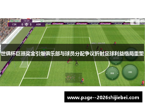 世俱杯巨额奖金引爆俱乐部与球员分配争议折射足球利益格局重塑