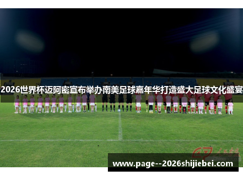 2026世界杯迈阿密宣布举办南美足球嘉年华打造盛大足球文化盛宴 2026世界杯迈阿密宣布举办南美足球嘉年华打造盛大足球文化盛宴