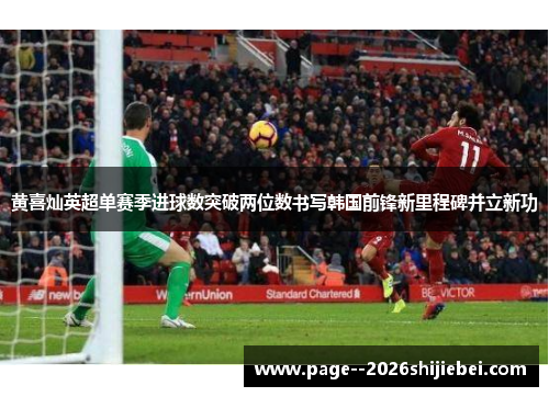 黄喜灿英超单赛季进球数突破两位数书写韩国前锋新里程碑并立新功